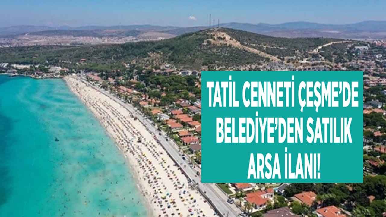 Çeşme Belediyesi Arsa Satışı İçin İlan Yayımladı!