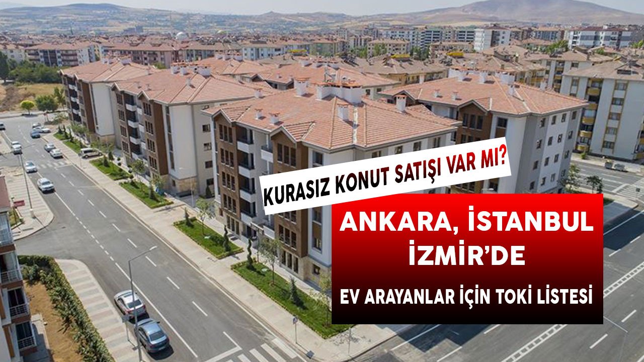 TOKİ Ankara, İzmir, İstanbul'da Kurasız, Taksitli, Düşük Peşinatlı Daire Satıyor Mu?