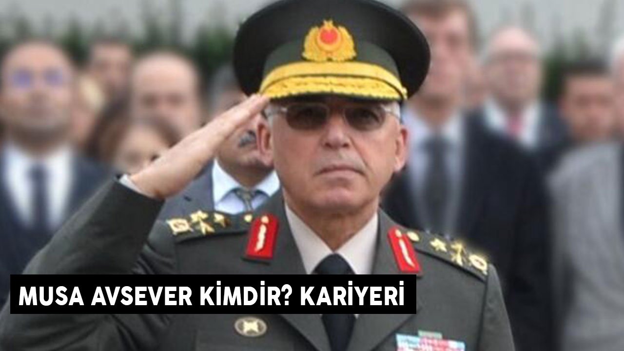 Musa Avsever Kimdir? Yeni Kara Kuvvetleri Komutanı Orgeneral Musa Avsever Kariyeri