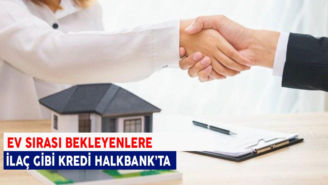 Ev Sırası Bekleyenlere İlaç Gibi Kredi! Halkbank Şubesine Gitmeniz Gerekiyor