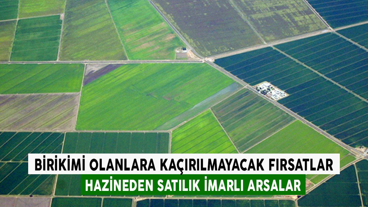 Kenarda Birikimi Olanlar İçin Kaçırılmayacak Fırsatlar! Hazineden Satılık İmarlı Arsalar