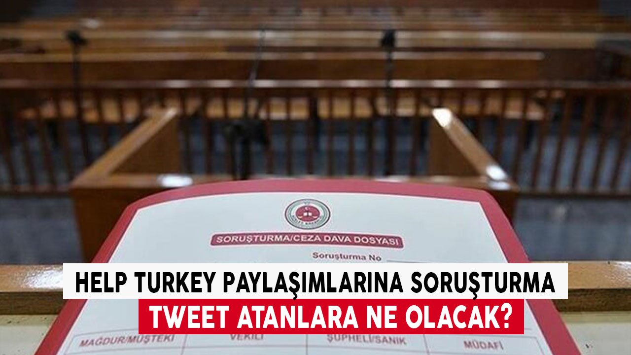 Cumhurbaşkanı İşaret Etmişti Help Turkey Paylaşımlarına Soruşturma! Tweet Atanlara Ne Olacak?