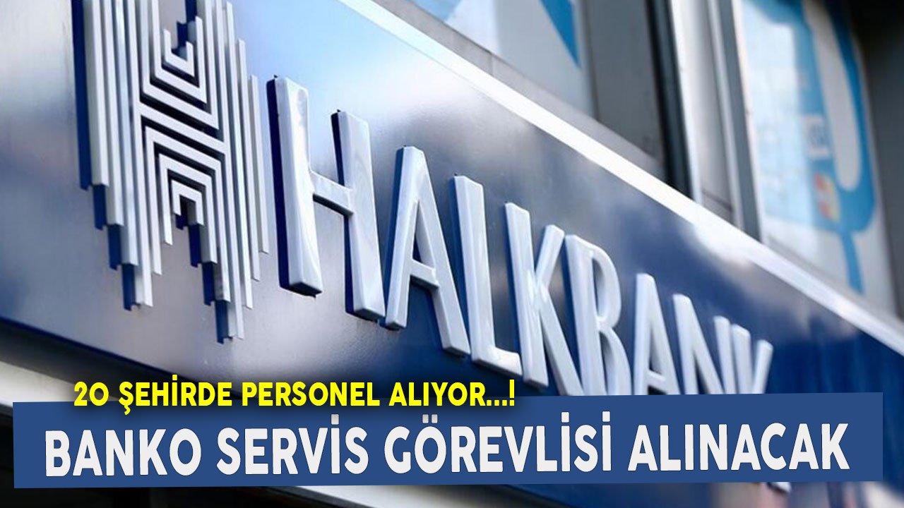 Halkbank 20 Şehirde Şubelerine Kadrolu Banko Servis Personeli Alımı Yapıyor