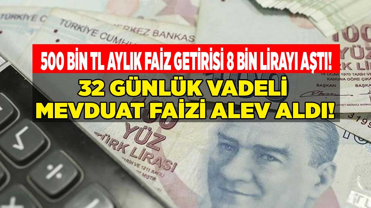 32 Günlük Vadeli Mevduat Faizi Enflasyon Canavarına Karşı: 500 Bin TL Aylık Faiz Getirisi 8 Bin Lirayı Aştı!