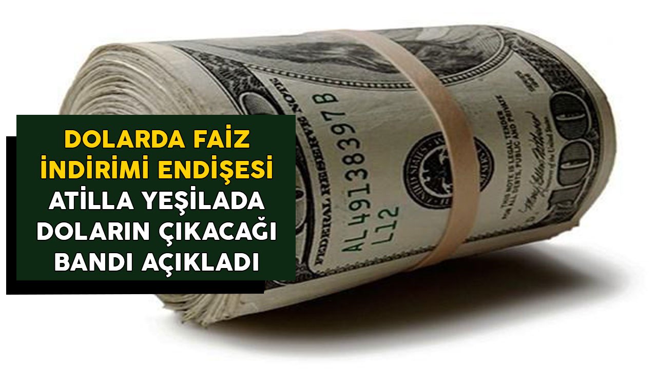 Dolarda Faiz İndirimi Endişesi! Ekonomist Atilla Yeşilada Doların Çıkacağı Bandı Açıkladı