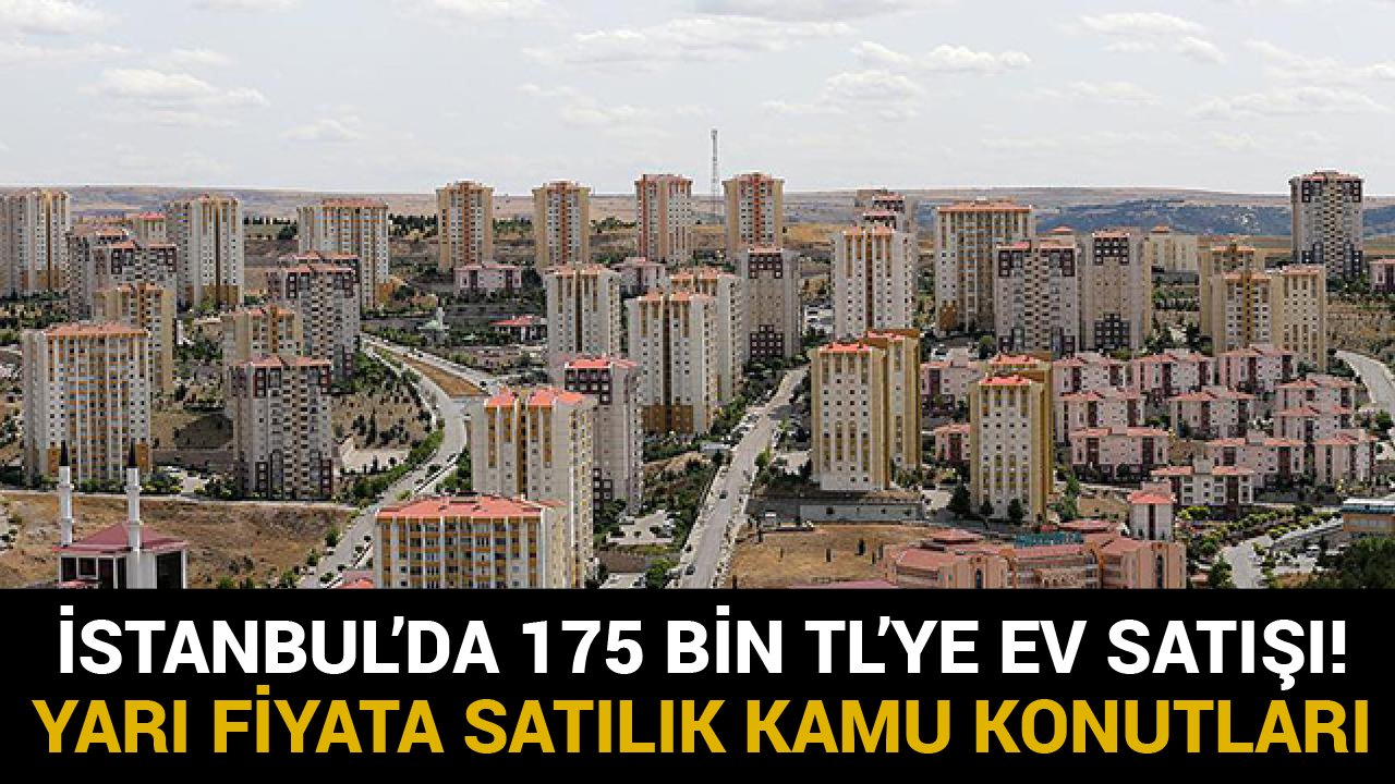 İstanbul'da 175 Bin TL'ye Ev Sahibi Olabilirsiniz! Kamu Konutları Yarı Fiyatına Satışa Çıkarıldı!