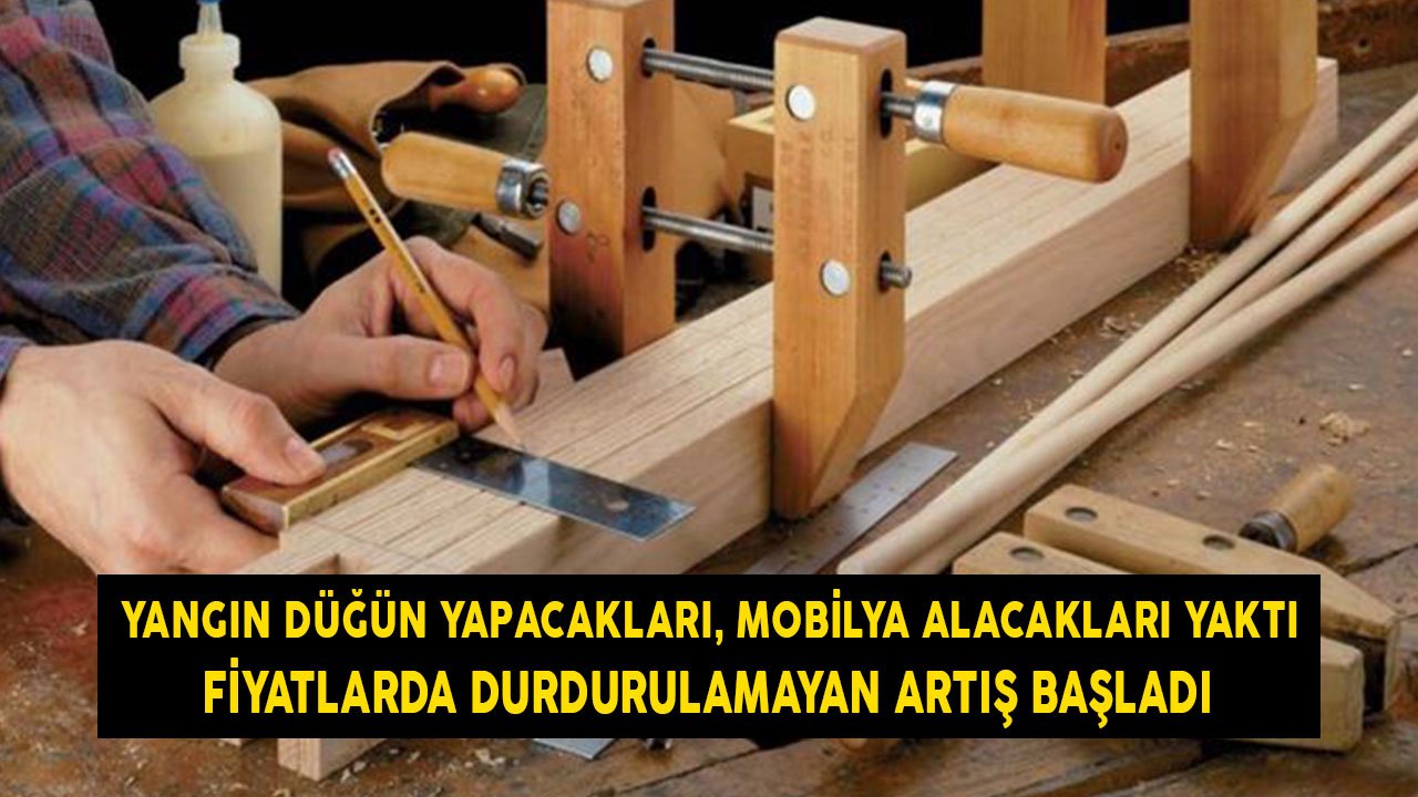 Yangın Düğün Yapacakları, Mobilya Alacakları Yaktı! Fiyatlarda Durdurulamayan Artış