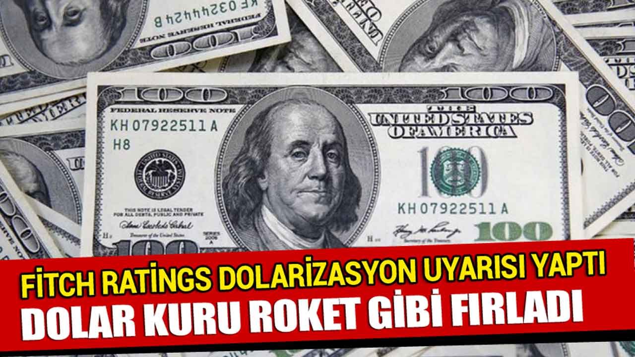 Fitch Ratings Dolarizasyon Uyarısı Yaptı, Dolar Kuru Roket Gibi Fırladı!