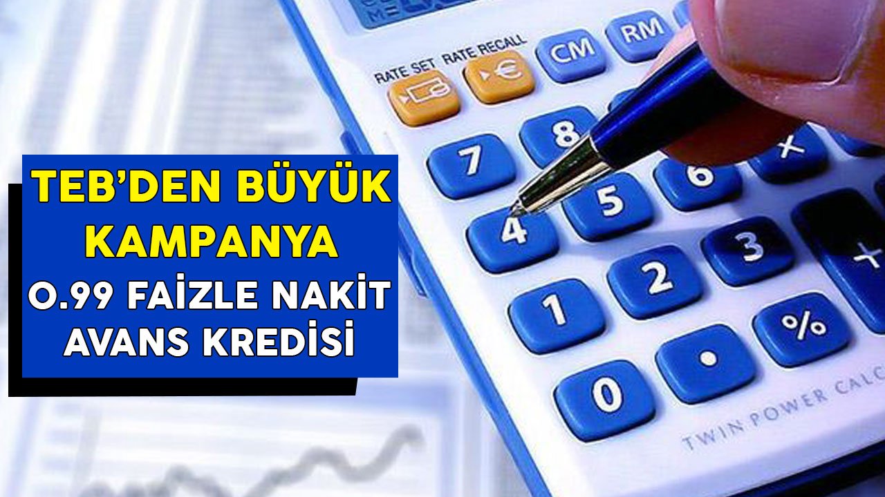 TEB'den Büyük Kampanya! 0.99 Faizle Nakit Avans İhtiyaç Kredisi Veriyor