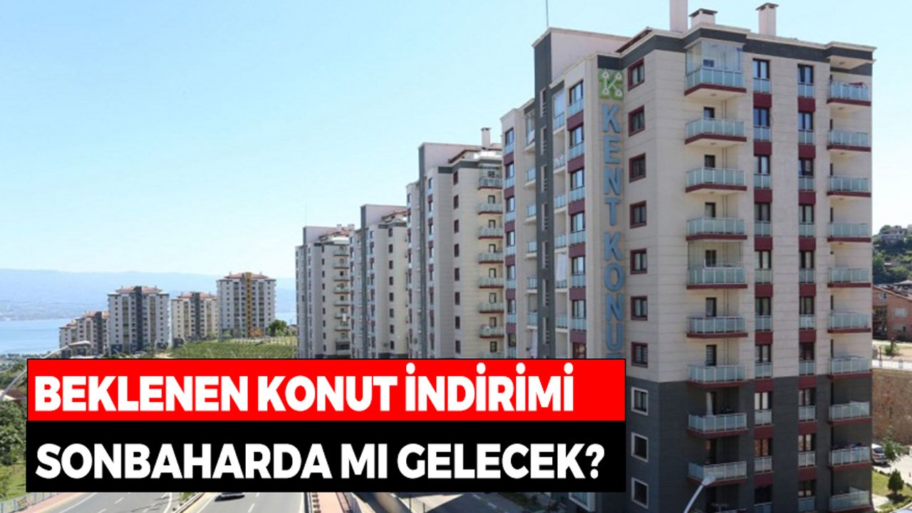 Beklenen Konut İndirimi Sonbaharda Mı Gelecek? Ev Alma Planı Olanlar Dikkat