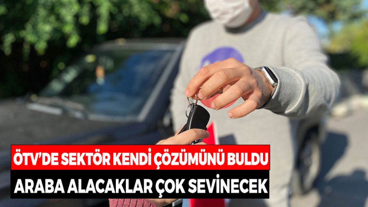 ÖTV Konusunda Sektör Kendi Çözümünü Buldu! Araba Alacaklar Çok Sevinecek