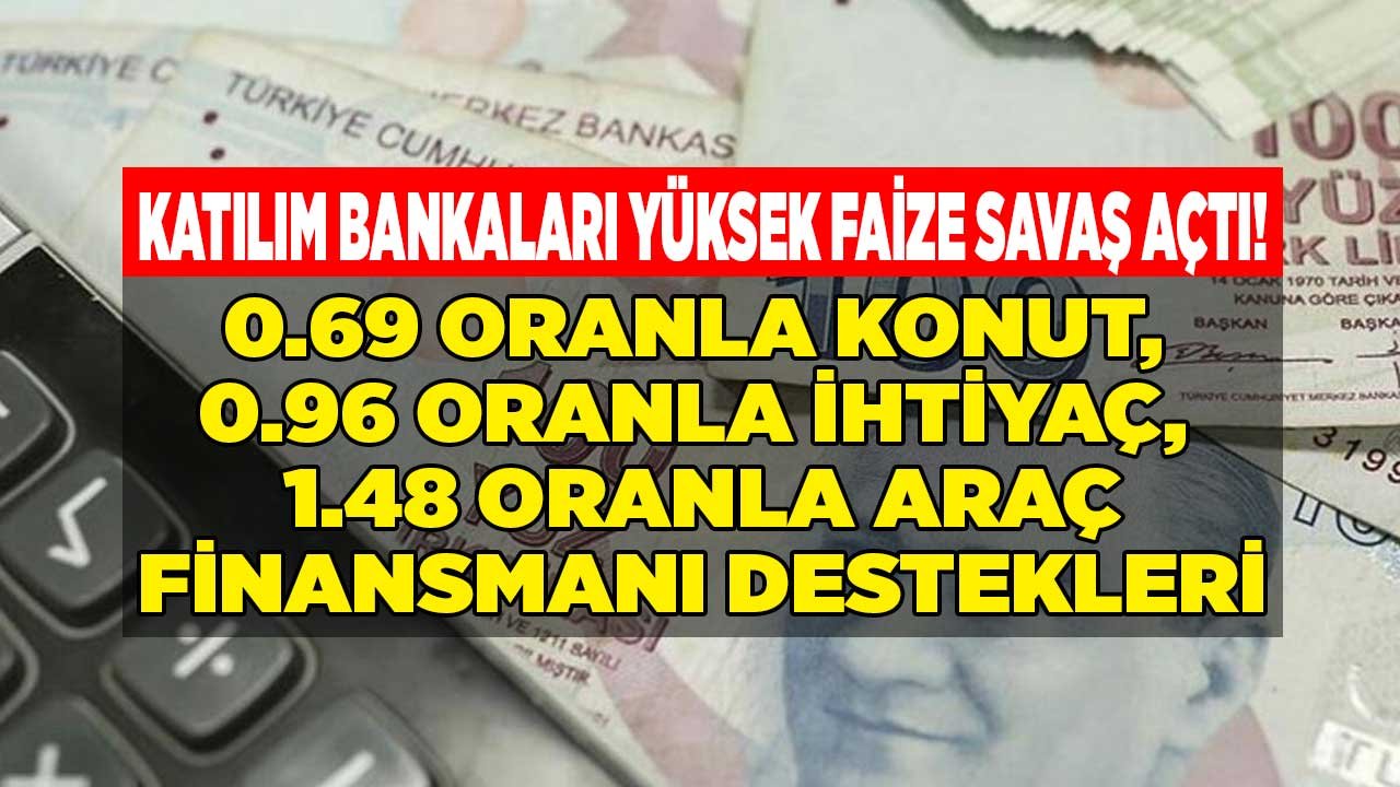 Katılım Bankaları Yüksek Faize Savaş Açtı, En Uygun İhtiyaç, Taşıt ve Konut Kredisi Oranları Geldi!