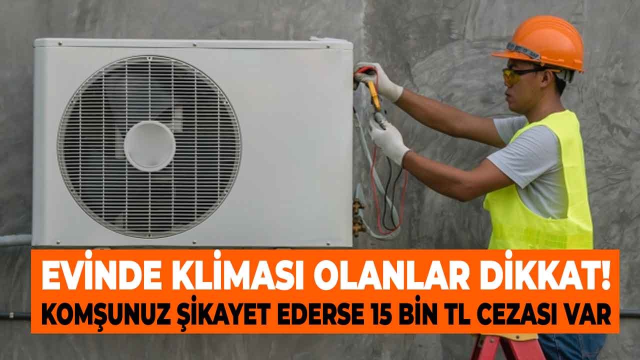 Evinde Klima Olan Herkesi İlgilendiriyor! Komşunuz Şikayet Ederse 15 Bin TL Para Cezası Kesilebilir