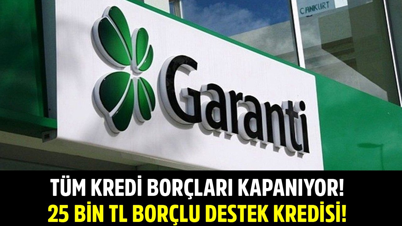Garanti BBVA Tüm Kredi Borçlarını Tek Kalemde Kapatıyor! 25 Bin TL Borçlu Destek Kredisi Veriliyor!