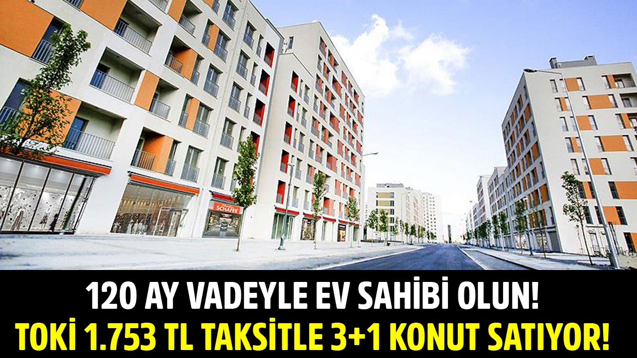 120 Ay Vadeyle Ev Sahibi Olun! TOKİ 1.753 TL Taksitle 3+1 Konut Satıyor!