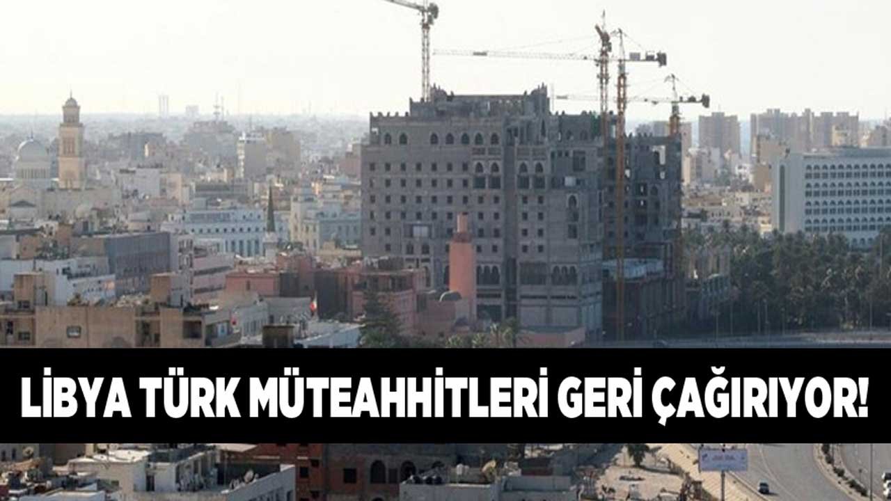 Türk Müteahhitlere Libya Çağrısı!