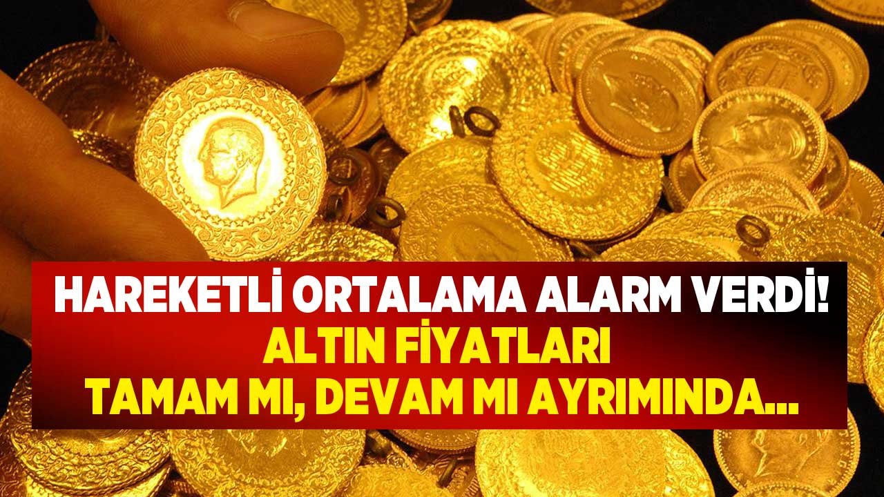 Hareketli Ortalama Alarm Verdi, Altın Fiyatları Tamam Mı, Devam Mı Ayrımına Geldi!