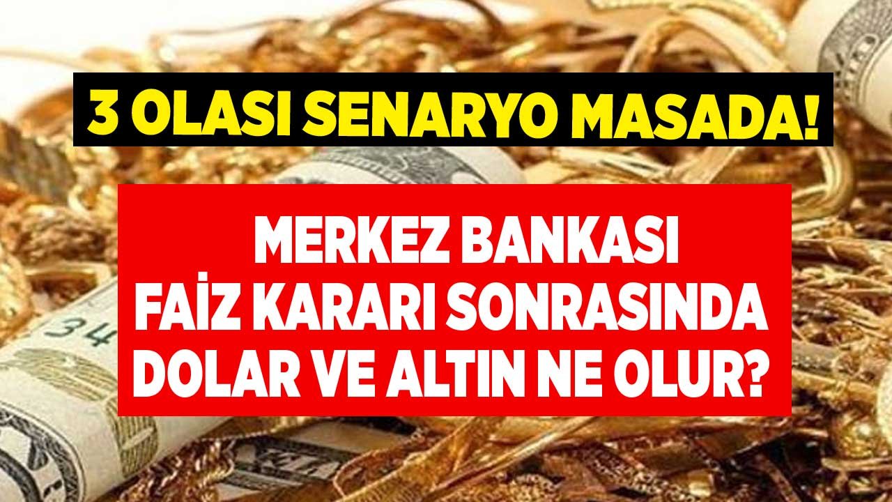 3 Olası Senaryo İle Merkez Bankası Faiz Kararı Sonrası Dolar ve Altın Fiyatları Ne Olur?