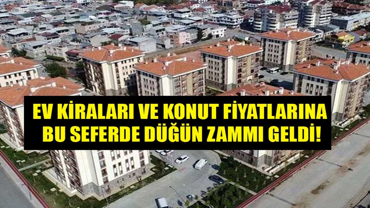 Ev Kiraları ve Konut Fiyatlarına Düğün Zammı!