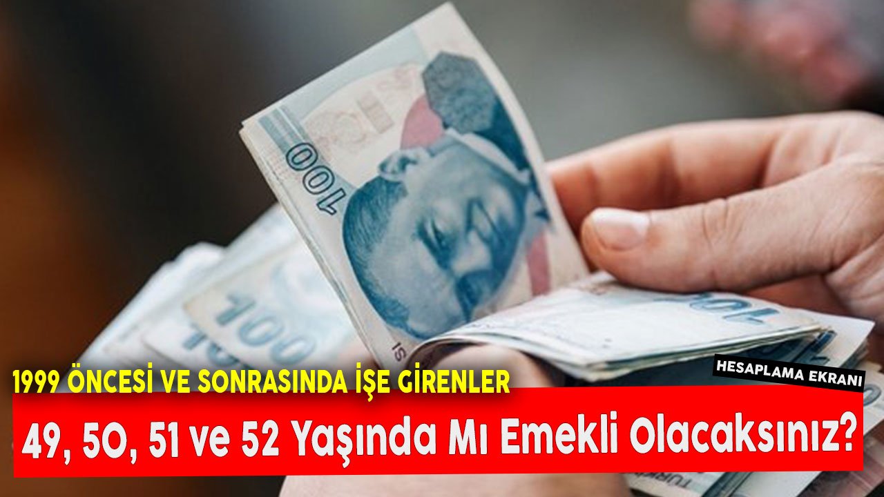 1999 Öncesi ve Sonrası İşe Girenler! 49, 50, 51 ve 52 Yaşında Mı Emekli Olacaksınız? Hesaplama Ekranı