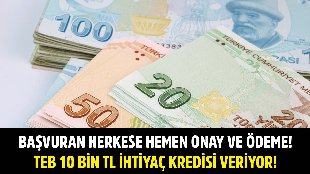 Başvuran Herkese Hemen Onay Ve Ödeme! TEB 10 Bin TL İhtiyaç Kredisi Veriyor!
