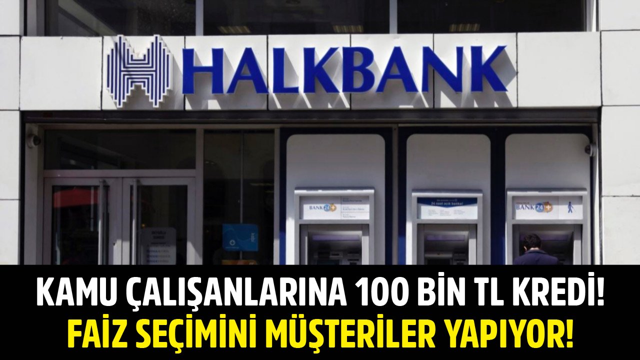 Halkbank'tan Kamu Çalışanlarına 100 Bin TL İhtiyaç Kredisi! Kredi Faizini Müşteriler Seçiyor!