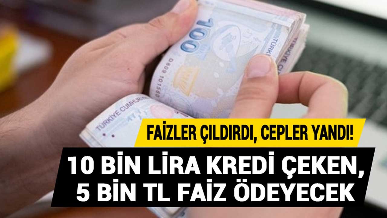 Faizler Çıldırdı, Cepler Yandı! 10 Bin TL İhtiyaç Kredisi Çeken Bankaya 5 Bin TL Faiz Ödeyecek