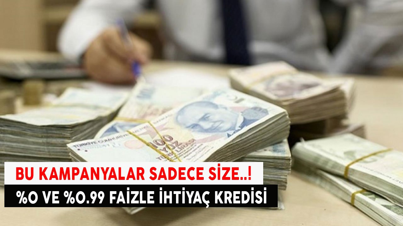 Bu Kampanyalar Sadece Size! Faizsiz İhtiyaç Kredisi ve 0.99 Faizle Avans Kredi