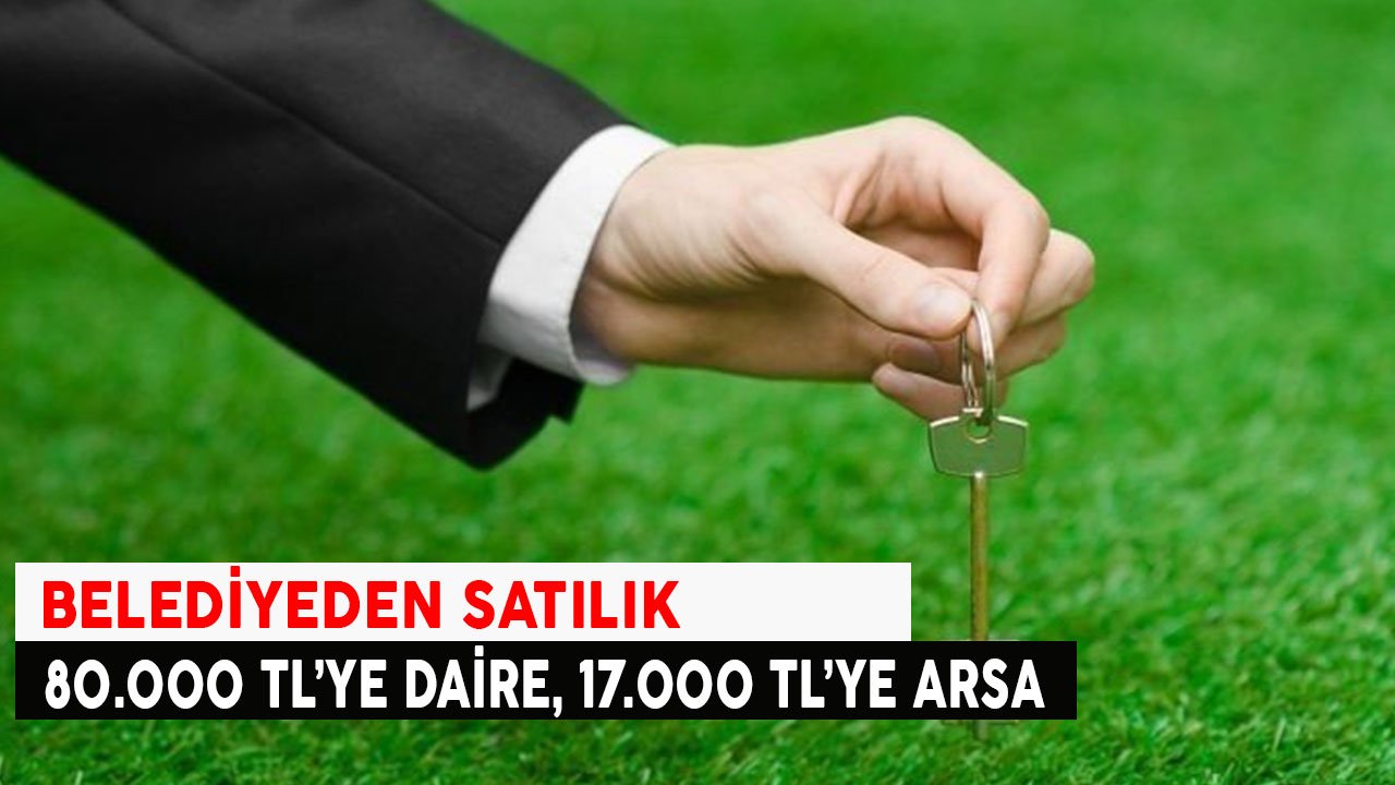 Belediyeden Satılık! 80.000 TL'ye Daire, 17.000 TL'ye Arsa