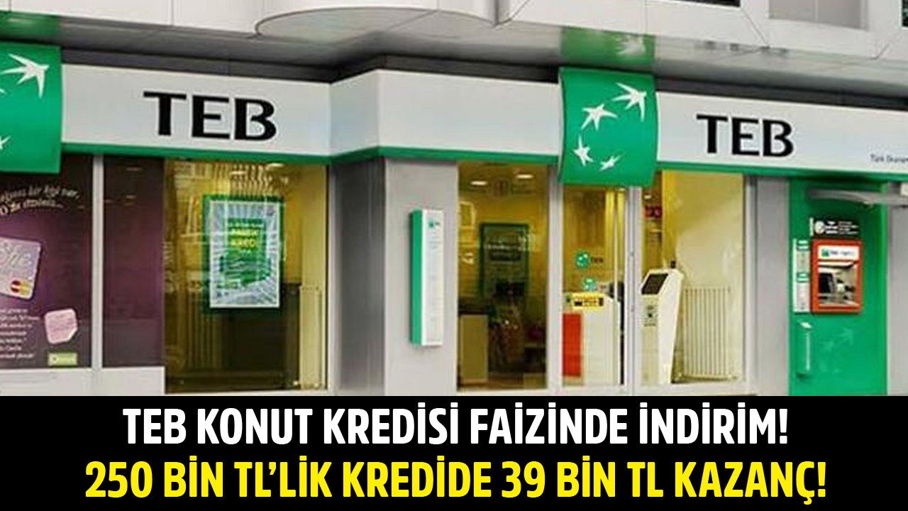 TEB Konut Kredisinde Faiz İndirimi Yaptı! 250 Bin TL'lik Kredide 39 Bin TL Kazanç!