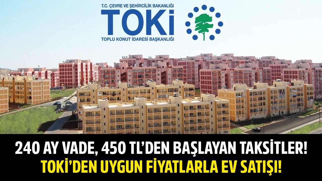 240 Ay Vade, 450 TL'den Başlayan Taksitler! TOKİ Yok Artık Dedirten Fiyatlarla Ev Satıyor!