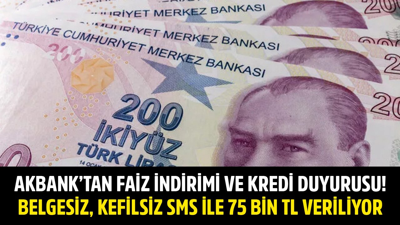 Akbank'tan Faiz İndirimi Ve Kredi Duyurusu! SMS İle Kefilsiz, Belgesiz 75 Bin TL İhtiyaç Kredisi Verilmeye Başlandı!