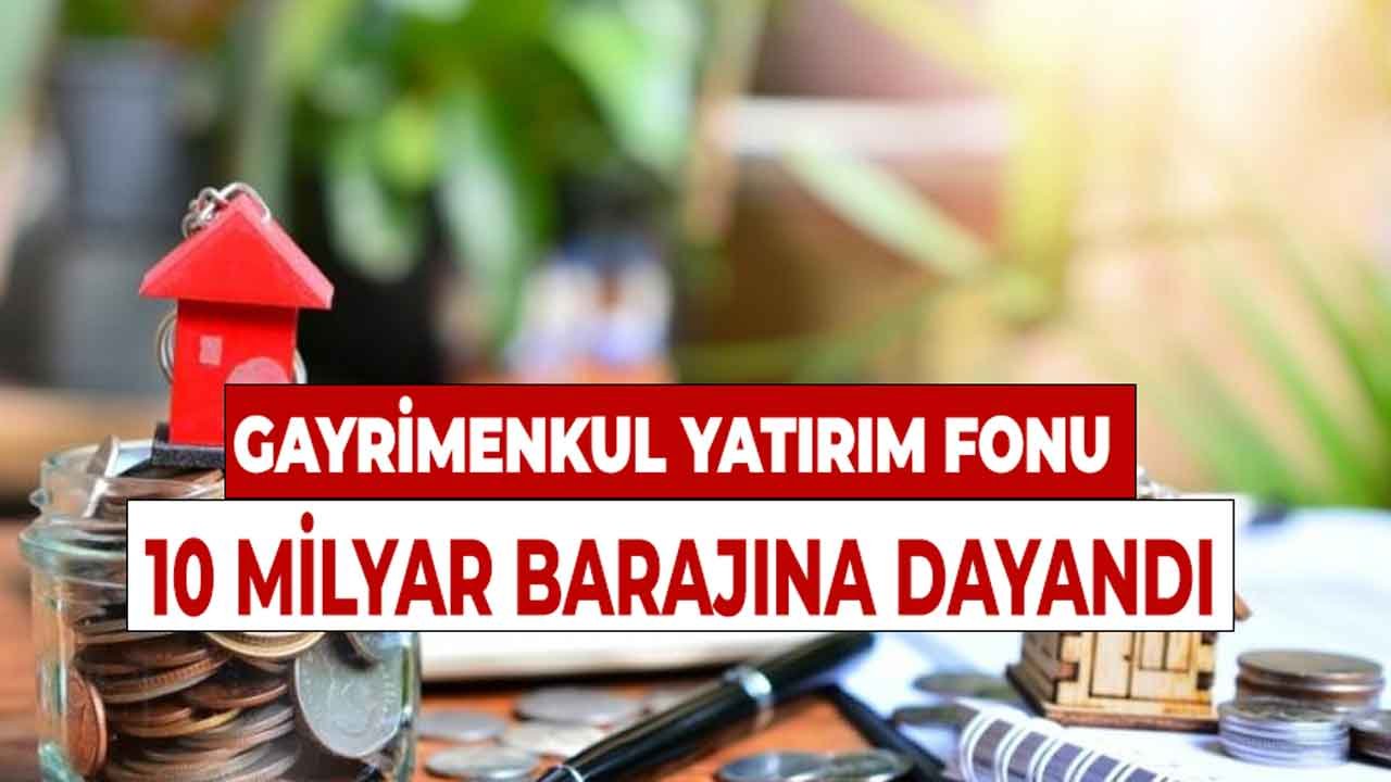 Gayrimenkul Yatırım Fonu Piyasası 10 Milyar Barajına Dayandı!