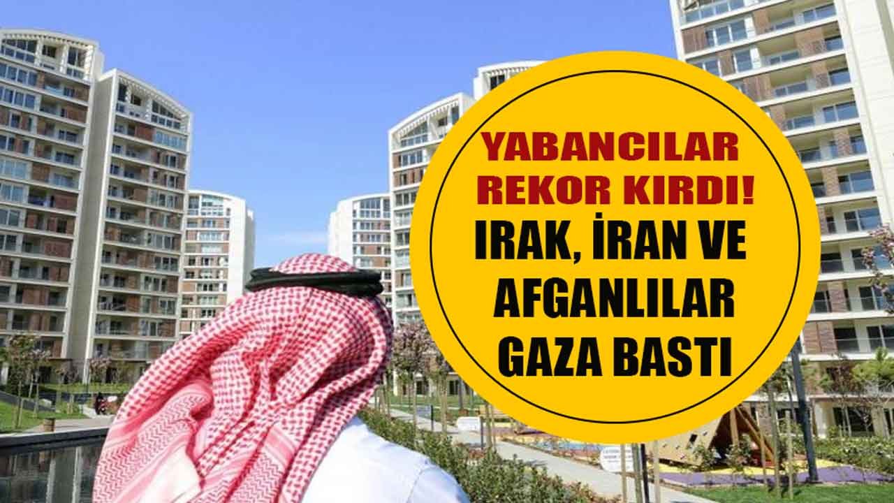 Yabancıya Konut Satışında Rekor Artış! Irak, İran ve Afganlara Ev Satışı Artıyor