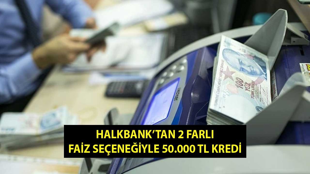 iki Farklı Faiz Seçeneğiyle Hızlı Kredi Halkbank'tan! Şubeye Uğramadan 50.000 TL Hesabınızda