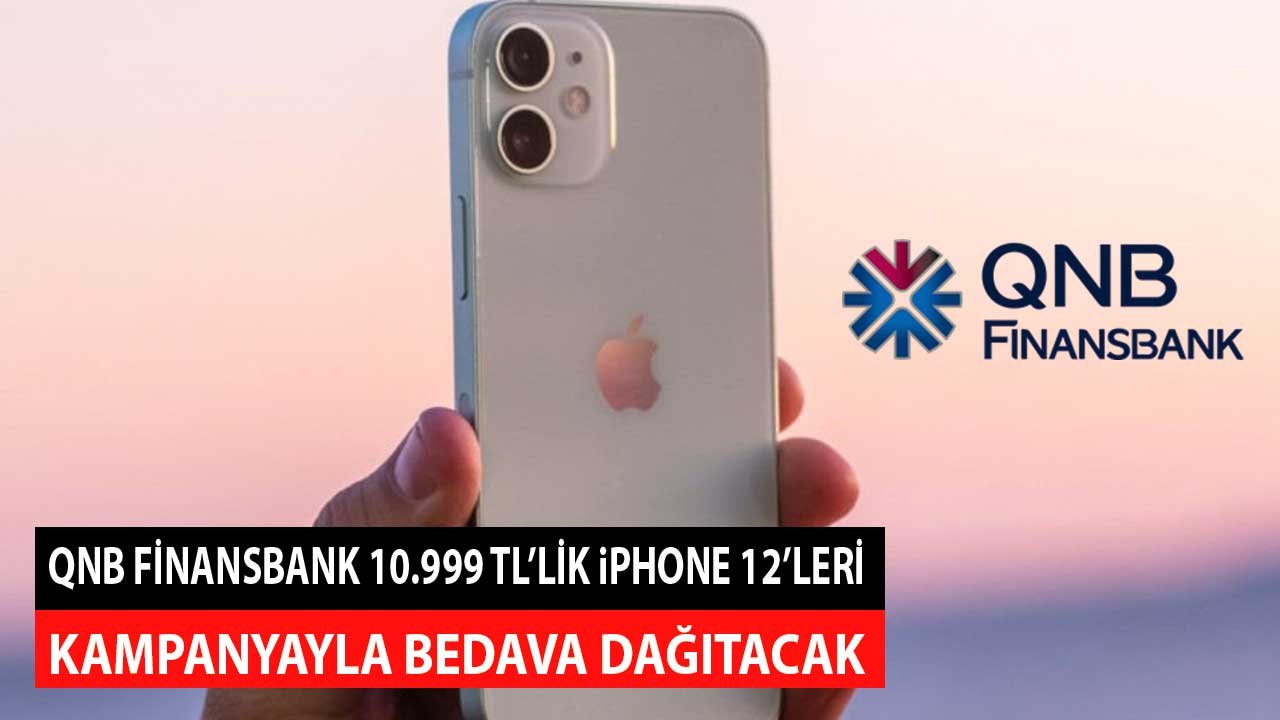 QNB Finansbank 10.999 TL'lik iPhone 12 Telefonları Bedava Dağıtıyor! Bankanın Tek İstediği...