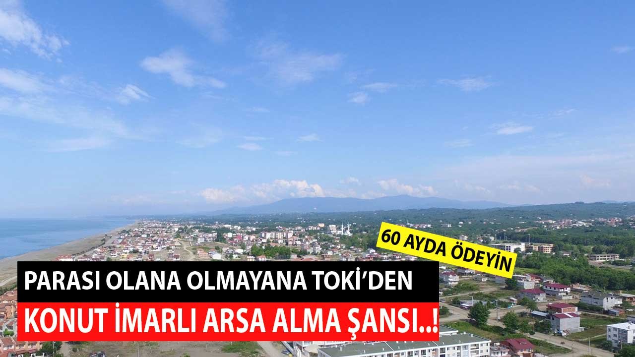 Parası Olana Olmayana TOKİ'den Konut İmarlı Arsa Yatırım Şansı! 60 Ayda Geri Ödeyin