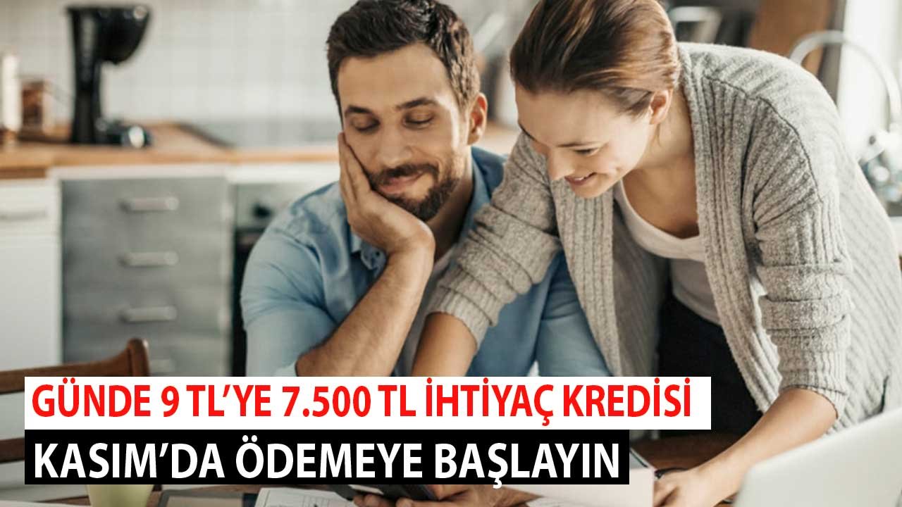 Günde 9 TL Taksitle 7.500 TL Kredi Kullanın! Kasım Ortasında Ödemeye Başlayın