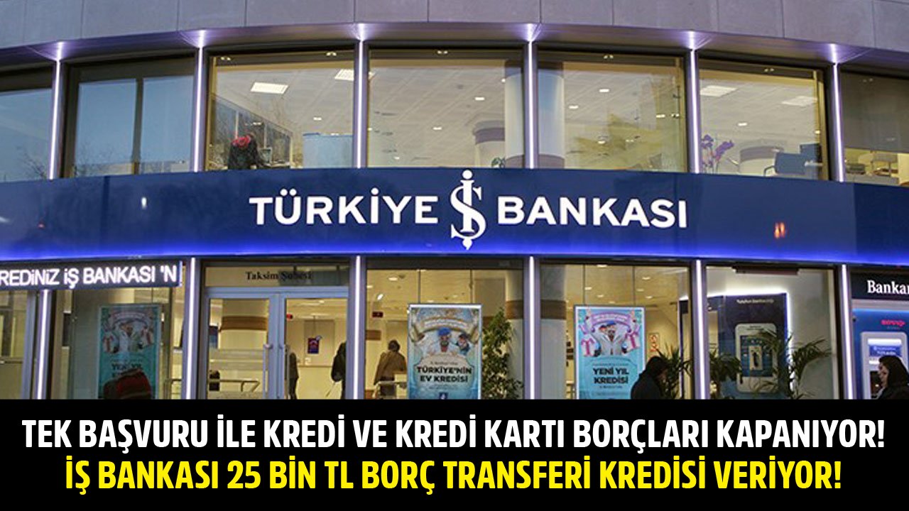 Başvuran Herkesin Kredi Ve Kredi Kartı Borçları Hemen Kapanıyor! İş Bankası 25 Bin TL Borç Transferi Kredisi Veriyor!