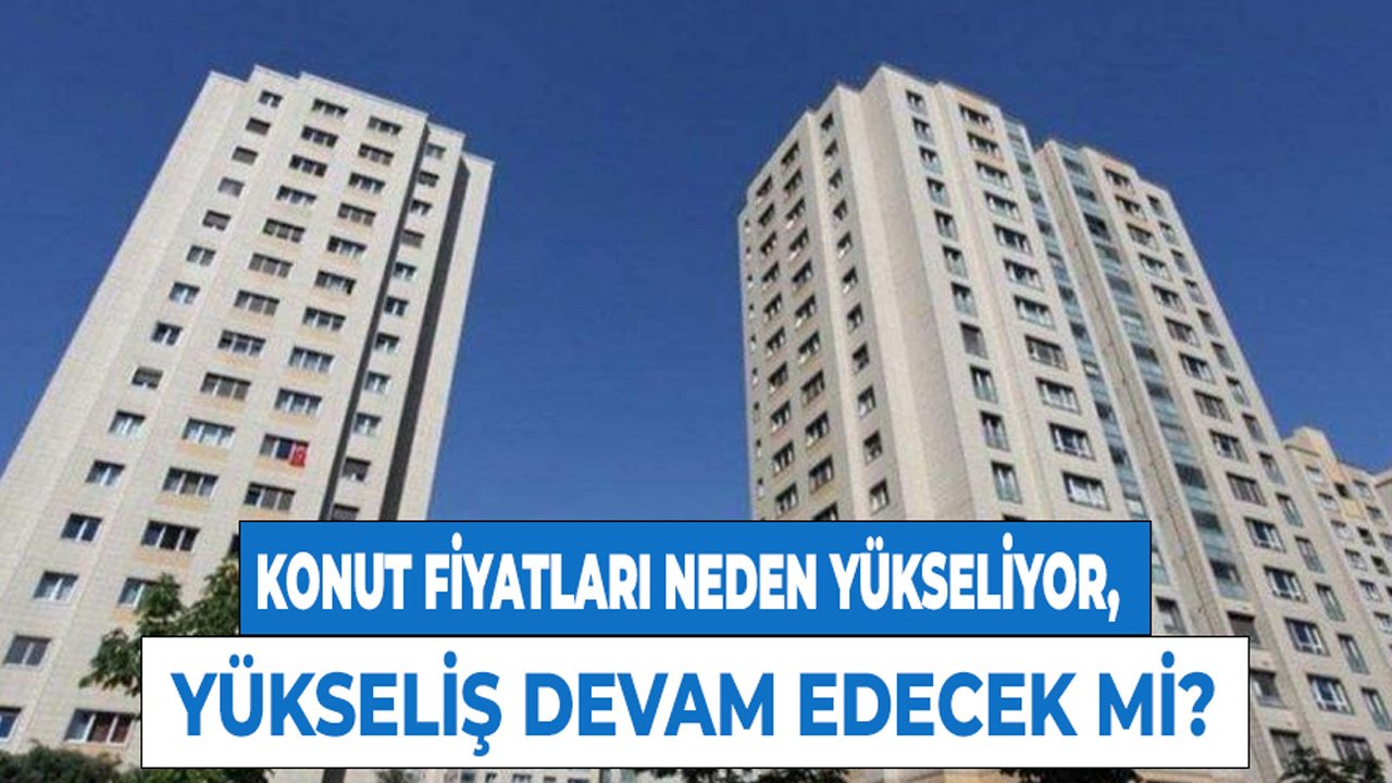 Konut Sektörü Değerlendirdi: Ev Fiyatları Neden Artıyor, Yükseliş Devam Eder Mi?