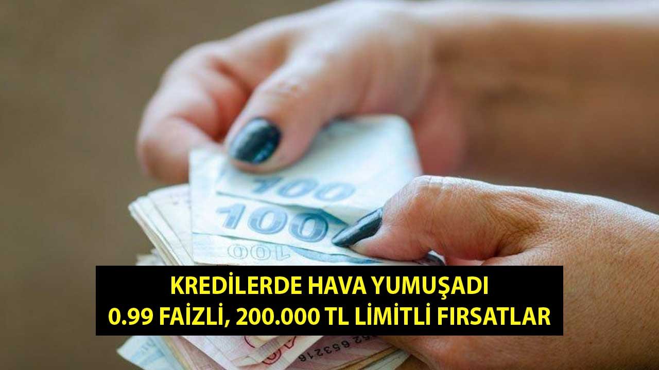 Kredilerde Hava Yumuşadı! 0.99 Faizli, 200.000 TL Limitli, 7 Ödeme Planıyla Yeni Fırsatlar