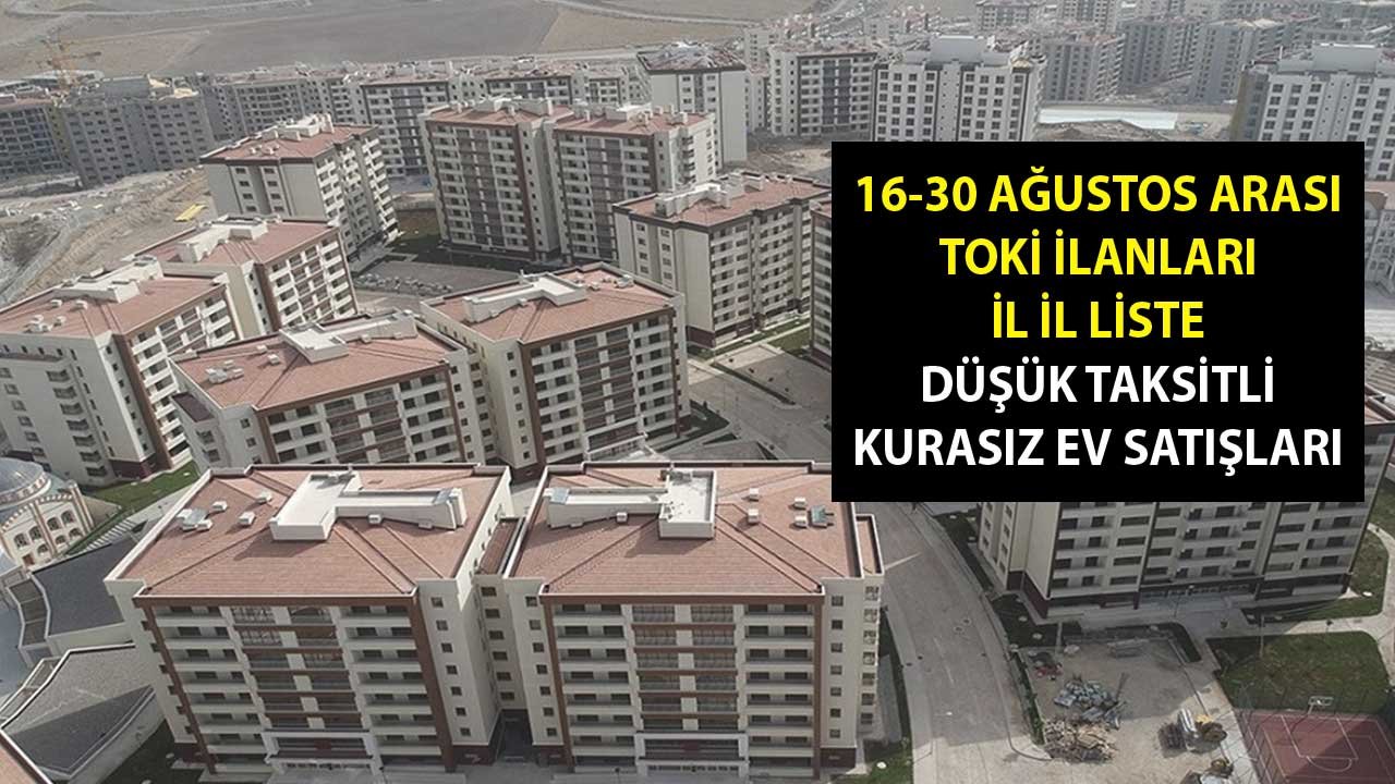 16-30 Ağustos TOKİ Kurasız Konut Satışı Yapılan İller! Fiyat Listesi, Taksit Tutarı Tablosu