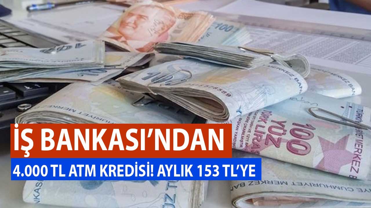 İş Bankası Aylık 153 TL Taksitle ATM'den 4.000 TL Nakit Kredi Veriyor