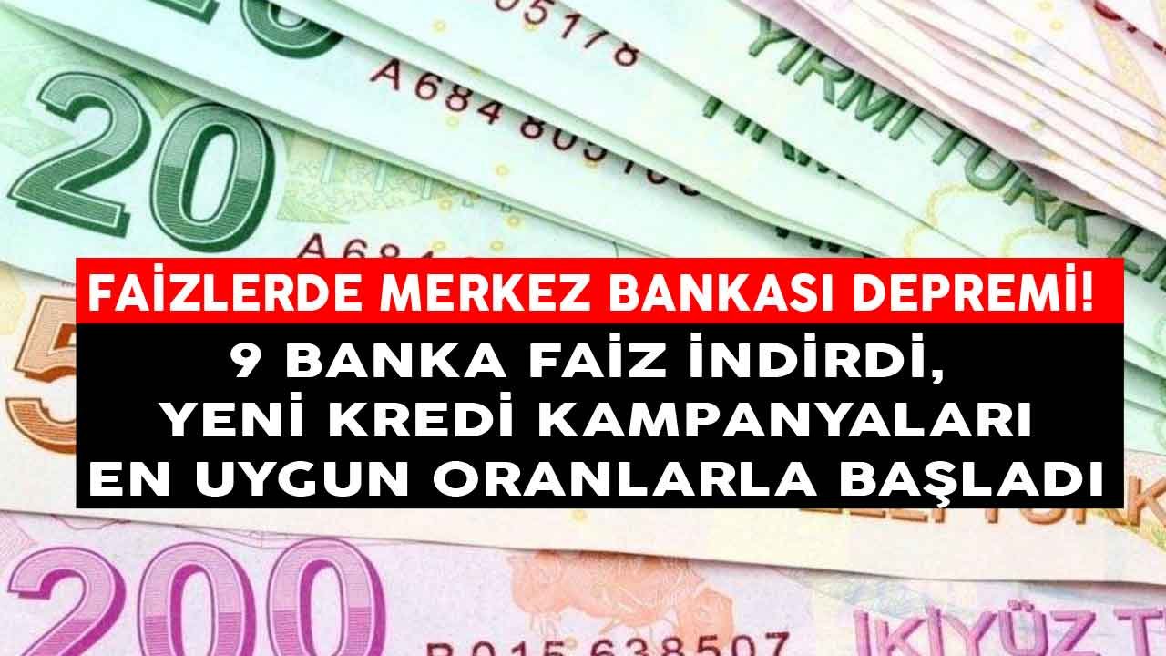 Faizlerde Merkez Bankası Depremi! 9 Banka Faiz İndirdi, En Uygun İhtiyaç, Taşıt ve Konut Kredisi Kampanyaları Başladı