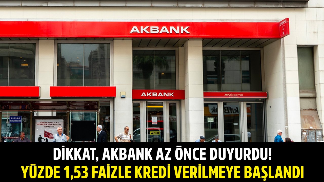 Dikkat, Az Önce Duyuruldu! Yüzde 1,53 Faizle Akbank İhtiyaç Kredisi Vermeye Başladı!