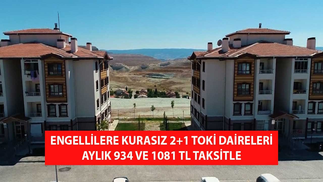 Engellilere Kurasız TOKİ Satışı! 934 TL ve 1081 TL Taksitle 2+1 Daireler