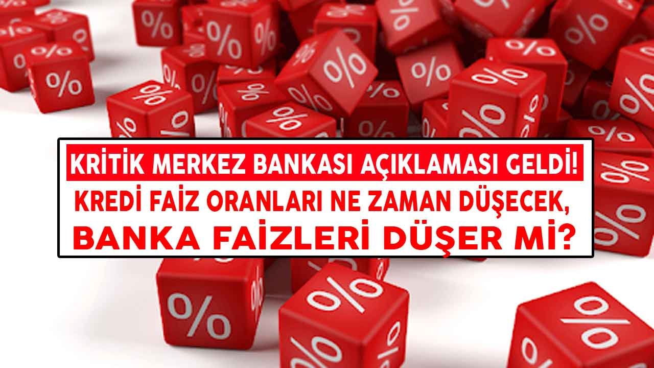 Kredi Faiz Oranları Ne Zaman Düşecek, Banka Faizleri Düşer Mi? Kritik Merkez Bankası Açıklaması...