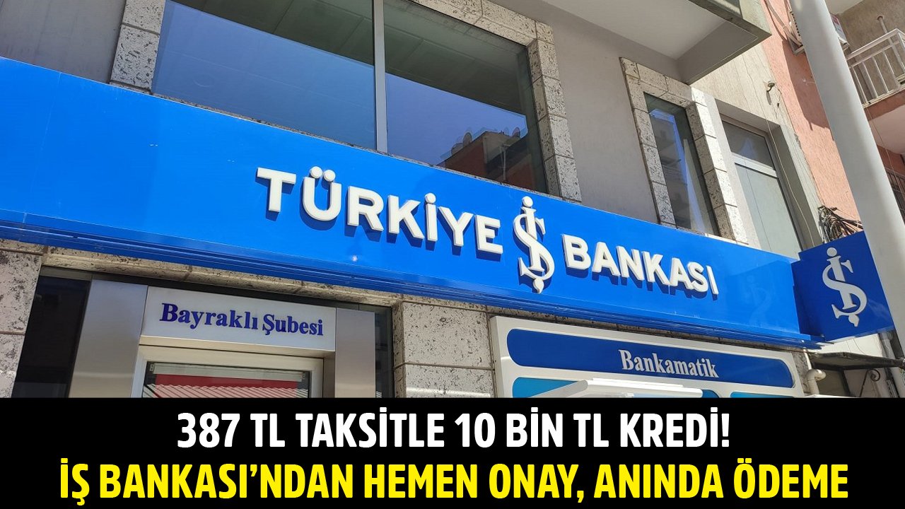 387 TL Taksitle 10 Bin TL İhtiyaç Kredisi Veriliyor! İş Bankası'ndan Hemen Onay, Anında Ödeme!