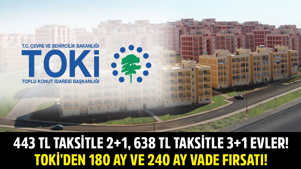 TOKİ'den 180 Ay Ve 240 Ay Vade Fırsatı! 443 TL Taksitle 2+1, 638 TL Taksitle 3+1 Konut Satışı!