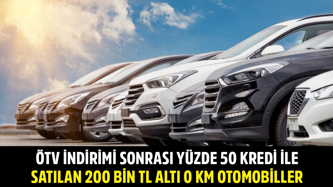 ÖTV İndirimi Sonrası Yüzde 50 Taşıt Kredisi İle 200 Bin TL'nin Altında Satılan Sıfır Kilometre Otomobillerin Listesi!
